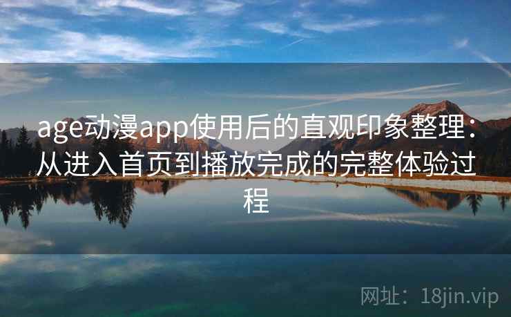 age动漫app使用后的直观印象整理：从进入首页到播放完成的完整体验过程  第2张