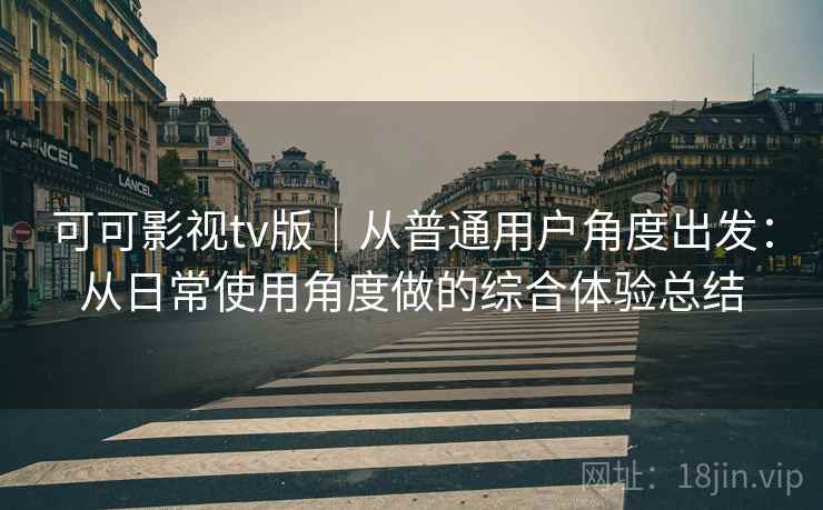 可可影视tv版|从普通用户角度出发:从日常使用角度做的综合体验总结 第2张 可可影视tv版|从普通用户角度出发:从日常使用角度做的综合体验总结 第2张